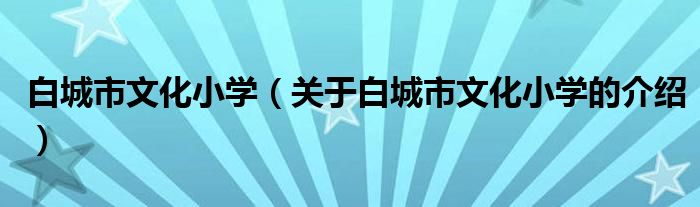 白城市文化小学【关于白城市文化小学的介绍】