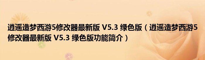 逍遥造梦西游5修改器最新版 V5.3 绿色版【逍遥造梦西游5修改器最新版 V5.3 绿色版功能简介】