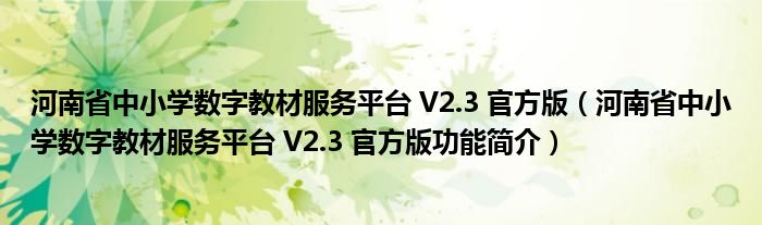 河南省中小学数字教材服务平台 V2.3 官方版【河南省中小学数字教材服务平台 V2.3 官方版功能简介】