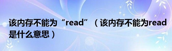 该内存不能为“read”【该内存不能为read是什么意思】