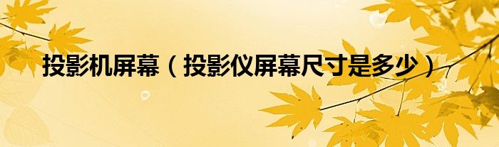 投影机屏幕【投影仪屏幕尺寸是多少】