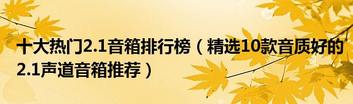 十大热门2.1音箱排行榜【精选10款音质好的2.1声道音箱推荐】