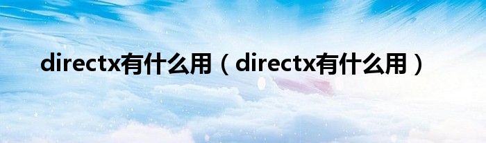 directx有什么用【directx有什么用】