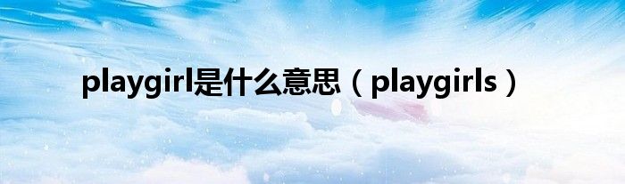 playgirl是什么意思【playgirls】