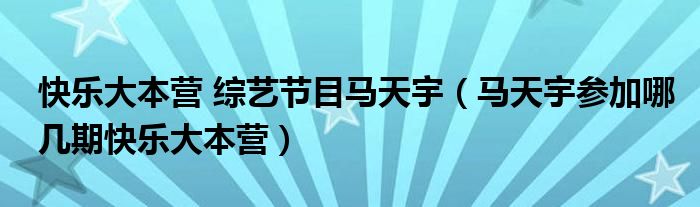 快乐大本营 综艺节目马天宇【马天宇参加哪几期快乐大本营】