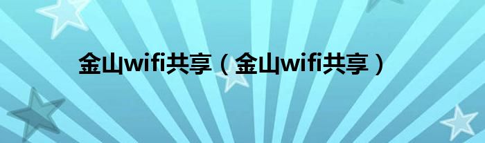 金山wifi共享【金山wifi共享】