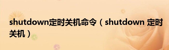 shutdown定时关机命令【shutdown 定时关机】