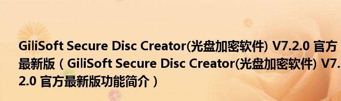 GiliSoft Secure Disc Creator(光盘加密软件) V7.2.0 官方最新版【GiliSoft Secure Disc Creator(光盘加密软件) V7.2.0 官方最新版功