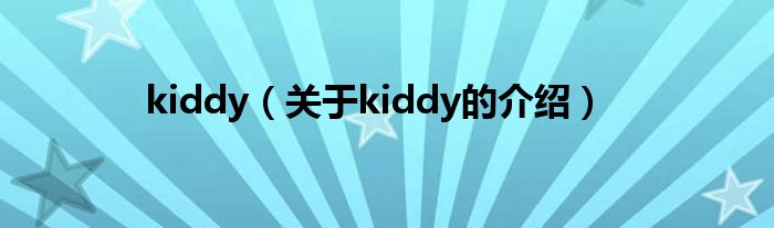 kiddy【关于kiddy的介绍】