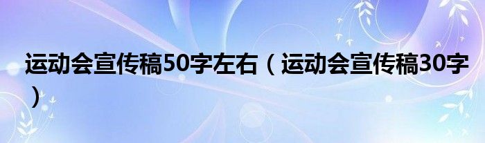 运动会宣传稿50字左右【运动会宣传稿30字】