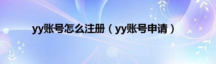 yy账号怎么注册【yy账号申请】