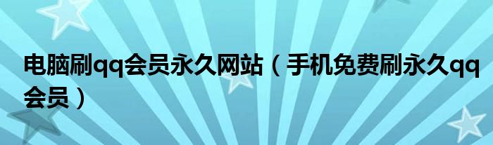 电脑刷qq会员永久网站【手机免费刷永久qq会员】