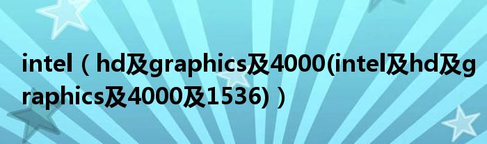 intel【hd及graphics及4000(intel及hd及graphics及4000及1536)】