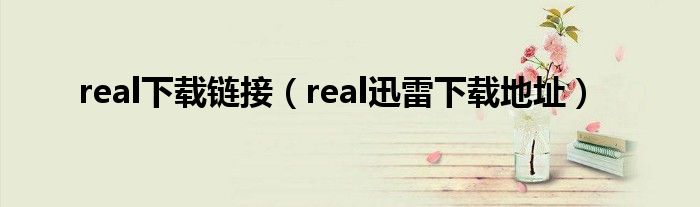 real下载链接【real迅雷下载地址】