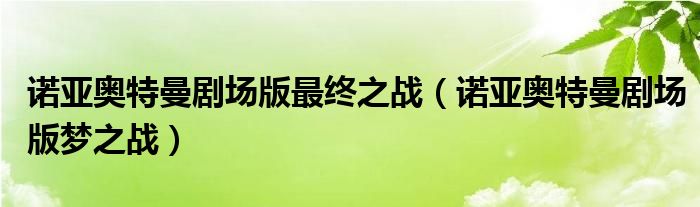 诺亚奥特曼剧场版最终之战【诺亚奥特曼剧场版梦之战】