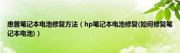 惠普笔记本电池修复方法【hp笔记本电池修复(如何修复笔记本电池)】