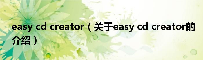 easy cd creator【关于easy cd creator的介绍】