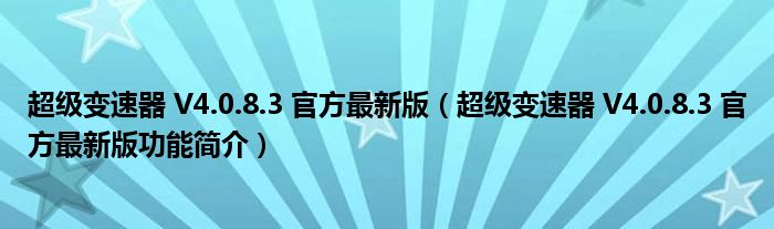 超级变速器 V4.0.8.3 官方最新版【超级变速器 V4.0.8.3 官方最新版功能简介】