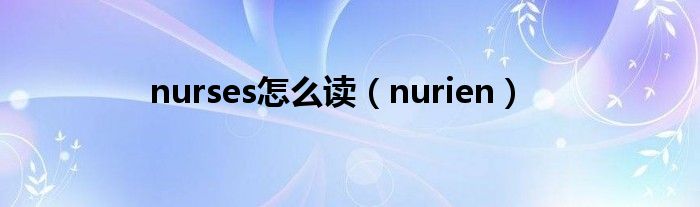 nurses怎么读【nurien】