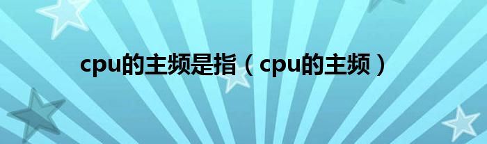 cpu的主频是指【cpu的主频】