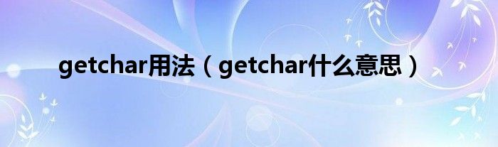 getchar用法【getchar什么意思】