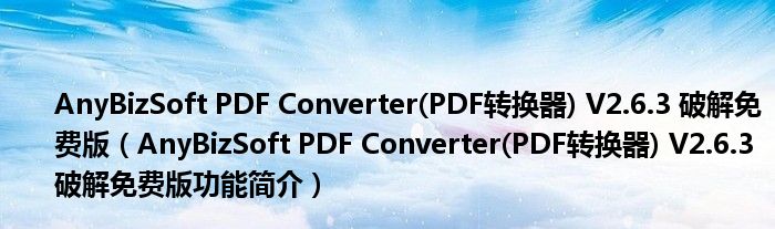 AnyBizSoft PDF Converter(PDF转换器) V2.6.3 破解免费版【AnyBizSoft PDF Converter(PDF转换器) V2.6.3 破解免费版功能简介】