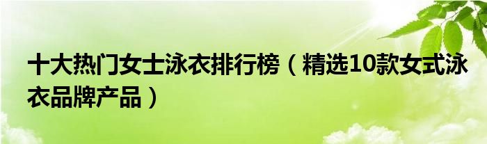 十大热门女士泳衣排行榜【精选10款女式泳衣品牌产品】