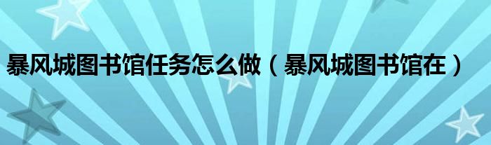 暴风城图书馆任务怎么做【暴风城图书馆在】