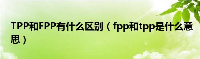 TPP和FPP有什么区别【fpp和tpp是什么意思】