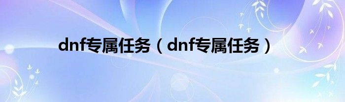 dnf专属任务【dnf专属任务】