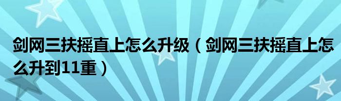 剑网三扶摇直上怎么升级【剑网三扶摇直上怎么升到11重】