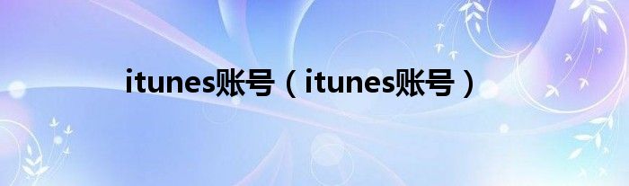 itunes账号【itunes账号】