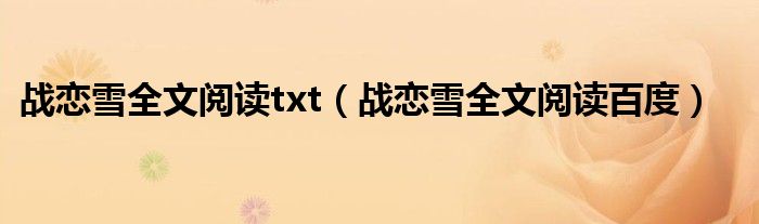 战恋雪全文阅读txt【战恋雪全文阅读百度】