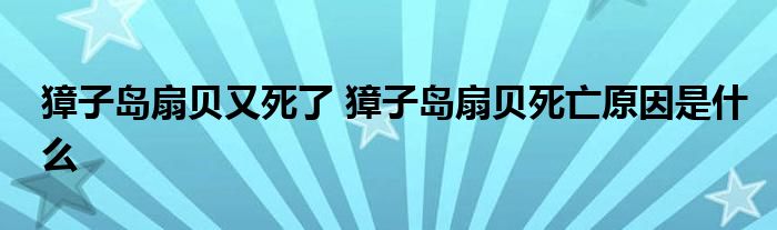 獐子岛扇贝又死了 獐子岛扇贝死亡原因是什么