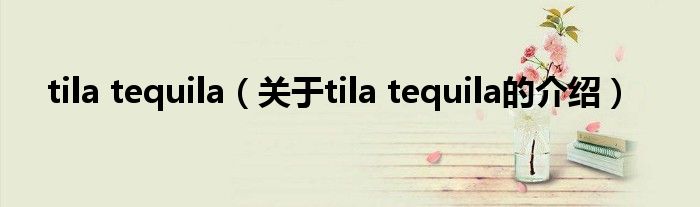 tila tequila【关于tila tequila的介绍】