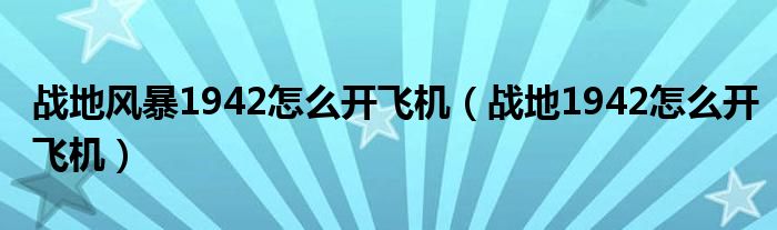 战地风暴1942怎么开飞机【战地1942怎么开飞机】