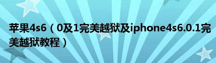 苹果4s6【0及1完美越狱及iphone4s6.0.1完美越狱教程】