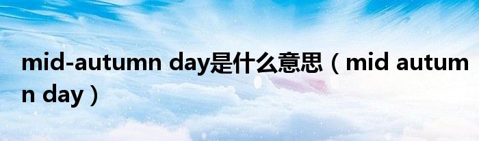 mid-autumn day是什么意思【mid autumn day】