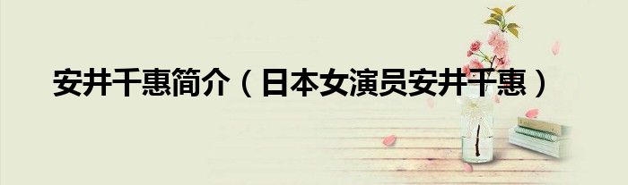 安井千惠简介【日本女演员安井千惠】