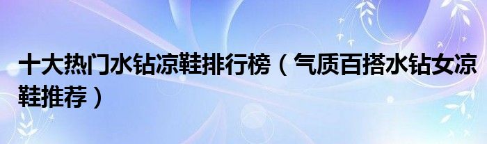 十大热门水钻凉鞋排行榜【气质百搭水钻女凉鞋推荐】