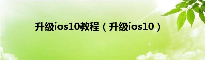 升级ios10教程【升级ios10】