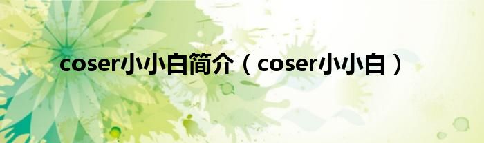 coser小小白简介【coser小小白】