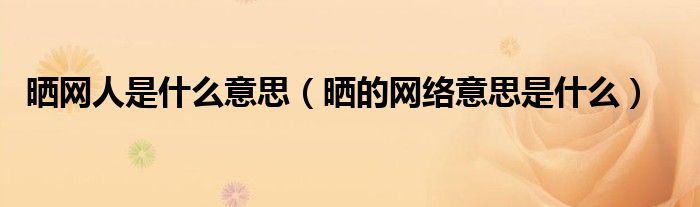 晒网人是什么意思【晒的网络意思是什么】