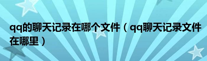 qq的聊天记录在哪个文件【qq聊天记录文件在哪里】