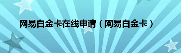 网易白金卡在线申请【网易白金卡】