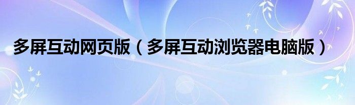 多屏互动网页版【多屏互动浏览器电脑版】