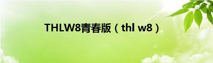 THLW8青春版【thl w8】