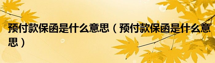 预付款保函是什么意思【预付款保函是什么意思】