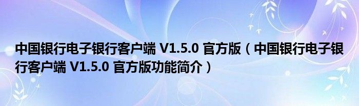 中国银行电子银行客户端 V1.5.0 官方版【中国银行电子银行客户端 V1.5.0 官方版功能简介】