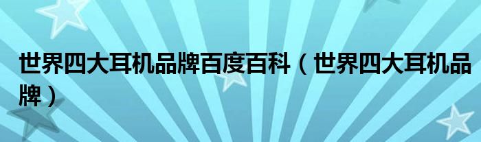 世界四大耳机品牌百度百科【世界四大耳机品牌】